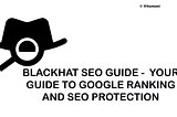 Blackhat SEO guide — your Guide to Google Ranking and SEO Protection