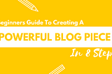 Beginners Guide To Creating A Powerful Blog Piece