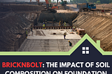 BricknBolt : The Impact of Soil Composition on Foundation Design and Construction