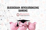 Banking revolutionized through Blockchain
