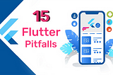 The 15 Crucial Pitfalls to Avoid in Flutter Development