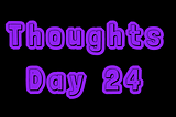 Thoughts: Day 24