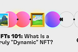 NFTs 101: What Is a Truly “Dynamic” NFT?