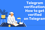 Telegram verification: How to get verified on Telegram