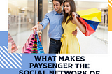 WHAT MAKES PAYSENGER, THE SOCIAL NETWORK OF A NEW GENERATION