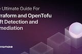 The Ultimate Guide For Terraform and OpenTofu Drift Detection and Remediation