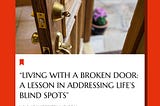 Living with a Broken Door: A Lesson in Addressing Life’s Blind Spots