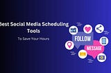 Best Social Media Scheduling Tools To Save Your Hours