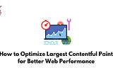 How to Optimize Largest Contentful Paint for Better Web Performance