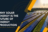 Why Solar Energy is the Future of Energy Production | Robert N Black III | American Industrialist…
