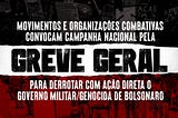 CAMPANHA PELA GREVE GERAL: DERROTAR COM AÇÃO DIRETA O GOVERNO MILITAR/GENOCIDA DE BOLSONARO