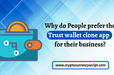 Why do people prefer the Trust wallet clone app for their business?