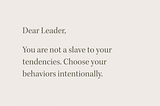 Dear Leader: You are Not a Slave to Your Tendencies.