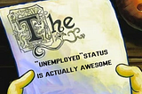 The unemployed status is actually awesome