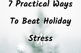 Seven Practical Ways To Beat Holiday Stress