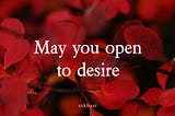 ‘May you open to desire’, in pale pink text overlaid on a close-up photo of round red leaves.