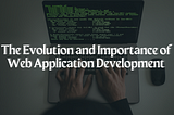 The Evolution and Importance of Web Application Development