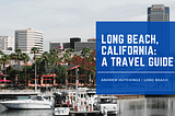 Long Beach, California: A Travel Guide | Andrew Hutchings Long Beach