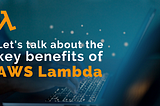 Let’s Talk About The Key Benefits Of AWS Lambda