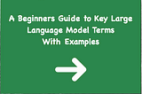 A Beginners Guide to Key Large Language Model Terms With Examples