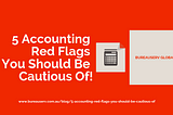 5 Accounting Red Flags You Should Be Cautious Of!