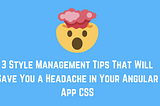 3 Style Management Tips That Will Save You a Headache in Your Angular App CSS