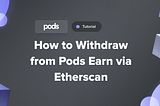How to Withdraw from Pods Earn via Etherscan