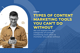 Types of Content Marketing Tools You Can’t Do Without
