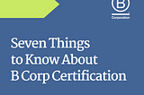 Seven Things to Know About B Corp Certification