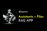 Elegantly Develop RAG Application with OpenAI Assistants and Files API