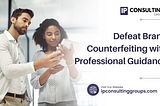 Defeat Brand Counterfeiting with Professional Guidance