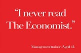 “I never read The Economst” quote by Management Trainee, Aged 42