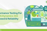 Performance Testing For MS Dynamics 365: Speed & Reliability