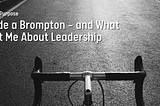 Why I Ride a Brompton — and What It Taught Me About Leadership.