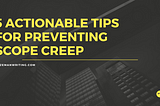 5 Actionable Tips for Preventing Scope Creep