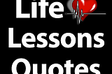 Life Quotes — Life Lessons