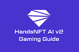 HandsNFT AI v2 Gaming Guide