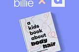 Introducing A Kids Book About Body Hair, in partnership with Billie.