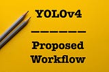 YOLOv4 — Version 3: Proposed Workflow