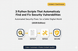 I Built 3 Python Scripts That Automatically Find and Fix Security Vulnerabilities