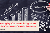 Navi: Leveraging Customer Insights to Build Customer-Centric Products