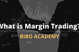 What is Margin Trading? | BIBO Academy