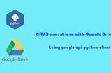 CRUD operations with Google Drive in Python using google-api-python-client