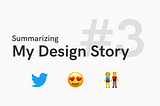 Summarizing my Design Story #3