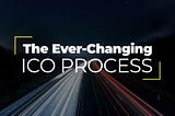 The Ever-Changing ICO Process