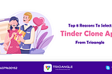 Top 8 Reasons To Select Tinder Clone App From Trioangle