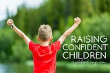 HOW TO RAISE A CONFIDENT CHILD
