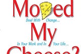 Who moved my cheese indeed