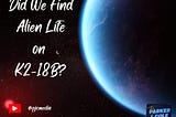 Did We Find Alien Life on K2–18B? with Ben Avery