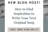 How to Find Inspiration to Write Your Next Original Song (TRY THIS STRATEGY)